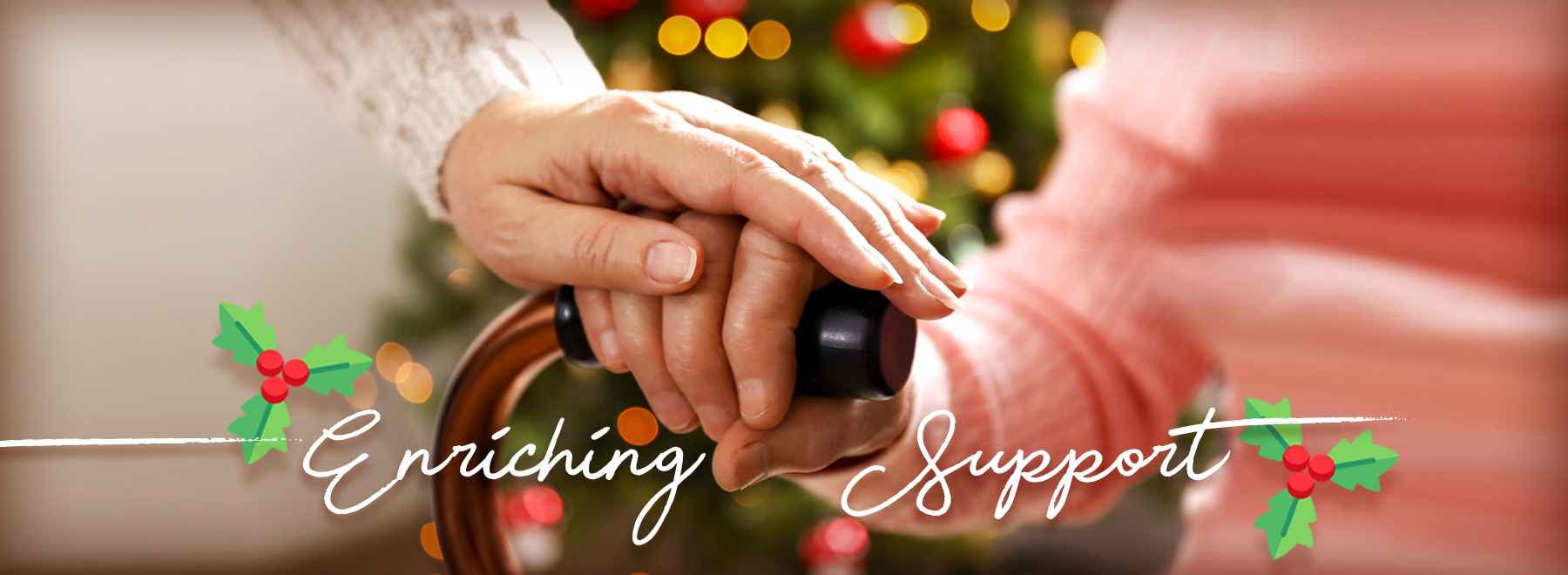 Caucasian person holding another person's hand on a cane with the words enriching support